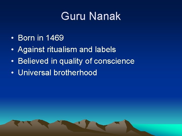Guru Nanak • • Born in 1469 Against ritualism and labels Believed in quality