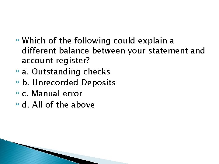  Which of the following could explain a different balance between your statement and