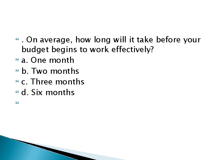  . On average, how long will it take before your budget begins to