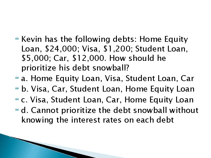  Kevin has the following debts: Home Equity Loan, $24, 000; Visa, $1, 200;