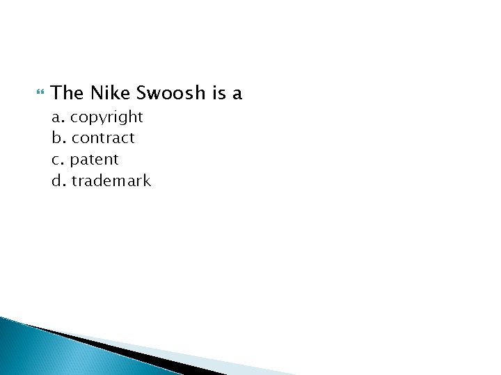  The Nike Swoosh is a a. copyright b. contract c. patent d. trademark
