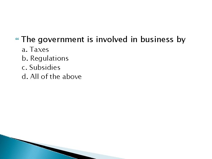  The government is involved in business by a. Taxes b. Regulations c. Subsidies