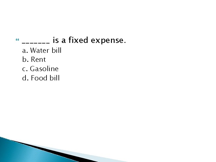  _______ is a fixed expense. a. Water bill b. Rent c. Gasoline d.