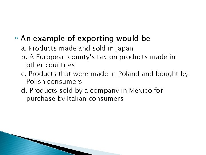  An example of exporting would be a. Products made and sold in Japan