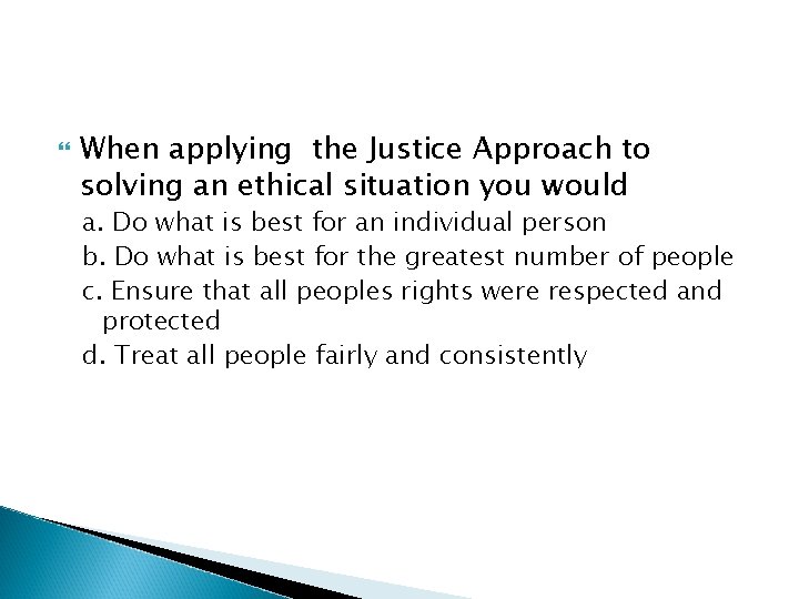  When applying the Justice Approach to solving an ethical situation you would a.