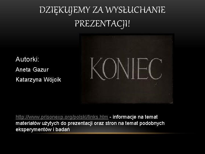 DZIĘKUJEMY ZA WYSŁUCHANIE PREZENTACJI! Autorki: Aneta Gazur Katarzyna Wójcik http: //www. prisonexp. org/polski/links. htm