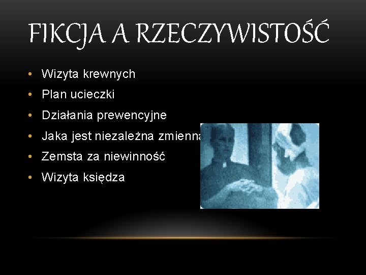 FIKCJA A RZECZYWISTOŚĆ • Wizyta krewnych • Plan ucieczki • Działania prewencyjne • Jaka
