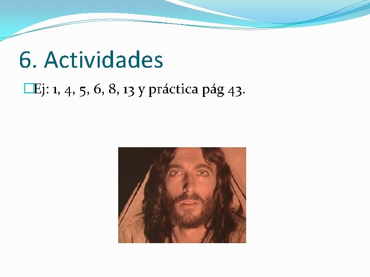 6. Actividades �Ej: 1, 4, 5, 6, 8, 13 y práctica pág 43. 