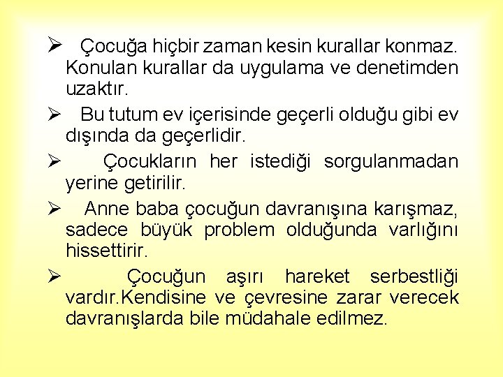 Ø Çocuğa hiçbir zaman kesin kurallar konmaz. Konulan kurallar da uygulama ve denetimden uzaktır.