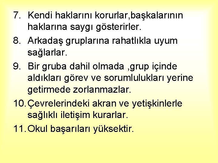 7. Kendi haklarını korurlar, başkalarının haklarına saygı gösterirler. 8. Arkadaş gruplarına rahatlıkla uyum sağlarlar.