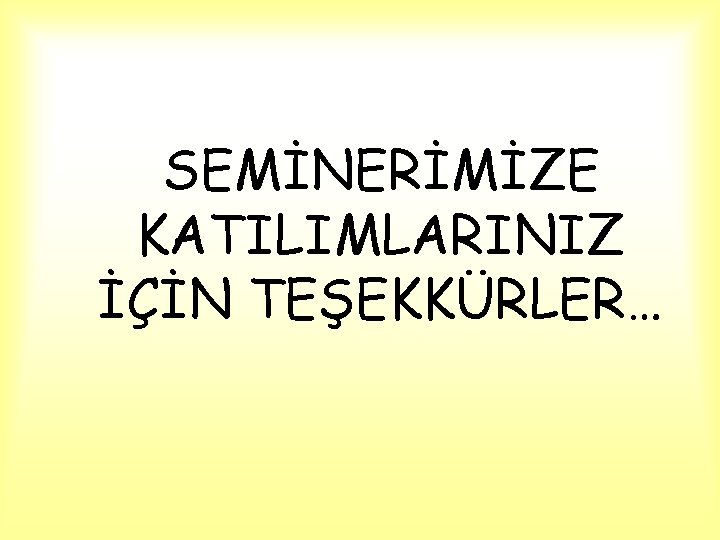  SEMİNERİMİZE KATILIMLARINIZ İÇİN TEŞEKKÜRLER… 