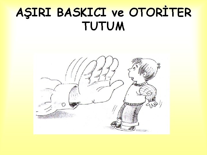 AŞIRI BASKICI ve OTORİTER TUTUM 