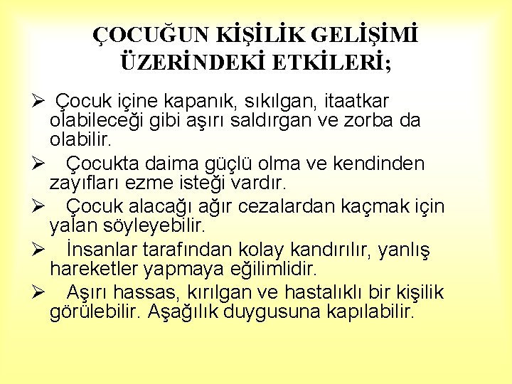 ÇOCUĞUN KİŞİLİK GELİŞİMİ ÜZERİNDEKİ ETKİLERİ; Ø Çocuk içine kapanık, sıkılgan, itaatkar olabileceği gibi aşırı