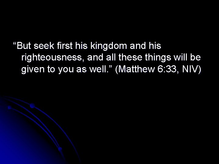 “But seek first his kingdom and his righteousness, and all these things will be
