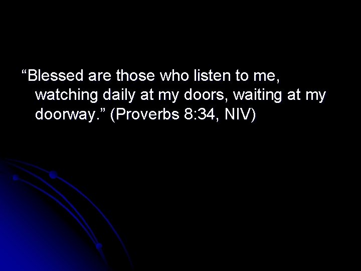 “Blessed are those who listen to me, watching daily at my doors, waiting at