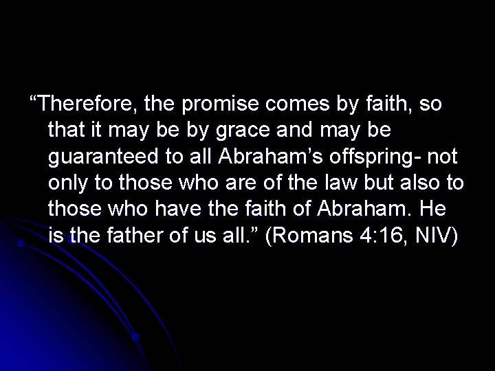“Therefore, the promise comes by faith, so that it may be by grace and