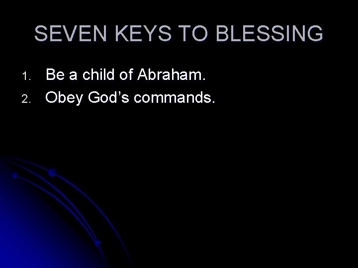 SEVEN KEYS TO BLESSING 1. 2. Be a child of Abraham. Obey God’s commands.