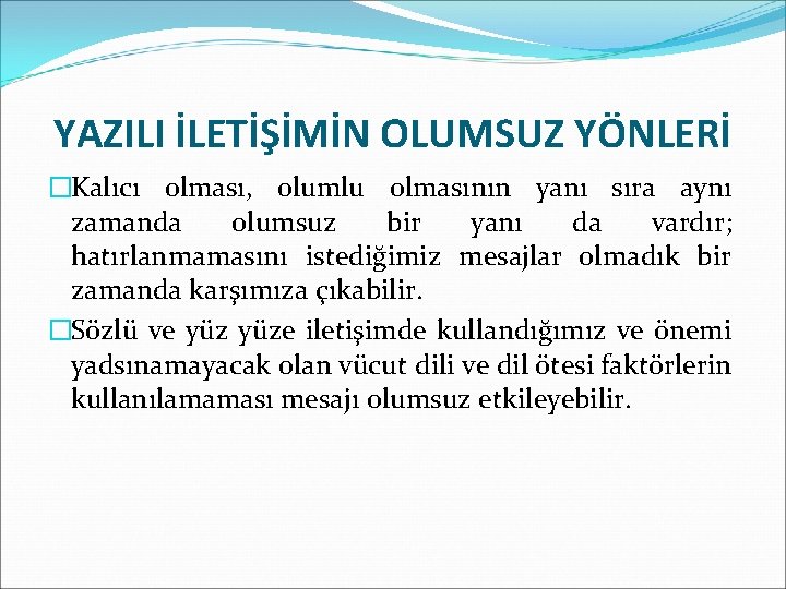 YAZILI İLETİŞİMİN OLUMSUZ YÖNLERİ �Kalıcı olması, olumlu olmasının yanı sıra aynı zamanda olumsuz bir