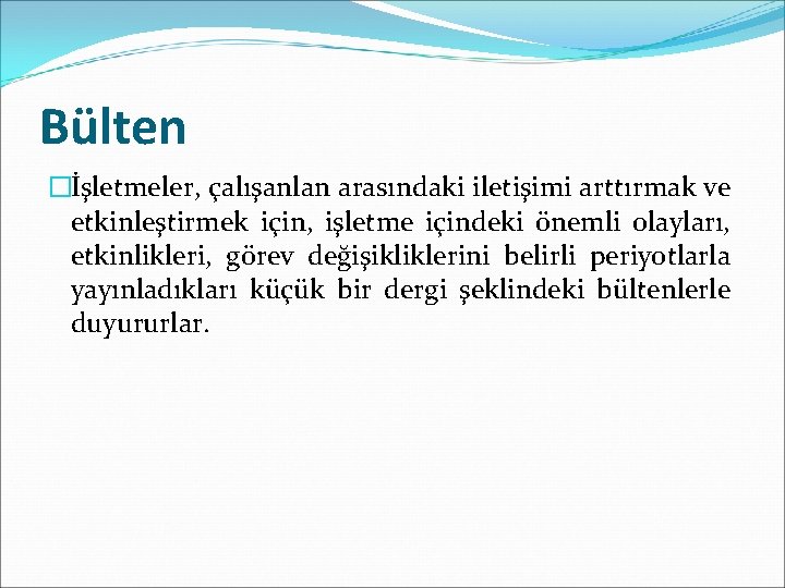 Bülten �İşletmeler, çalışanlan arasındaki iletişimi arttırmak ve etkinleştirmek için, işletme içindeki önemli olayları, etkinlikleri,