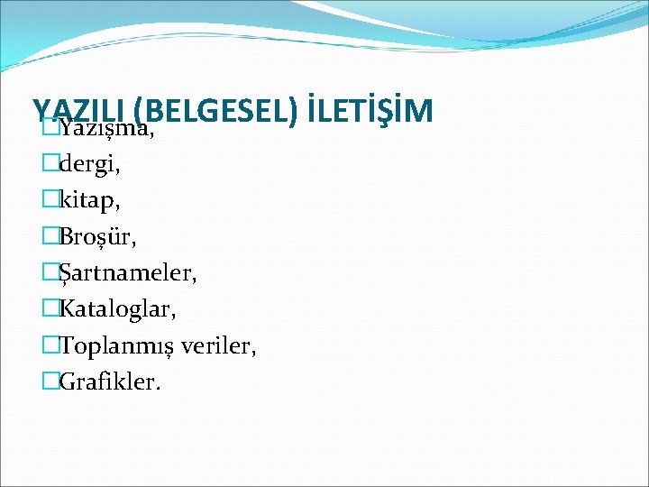 YAZILI (BELGESEL) İLETİŞİM �Yazışma, �dergi, �kitap, �Broşür, �Şartnameler, �Kataloglar, �Toplanmış veriler, �Grafikler. 