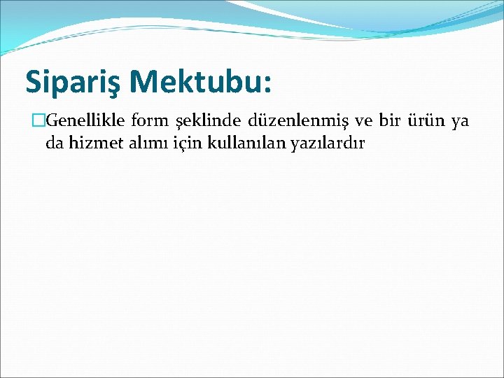 Sipariş Mektubu: �Genellikle form şeklinde düzenlenmiş ve bir ürün ya da hizmet alımı için