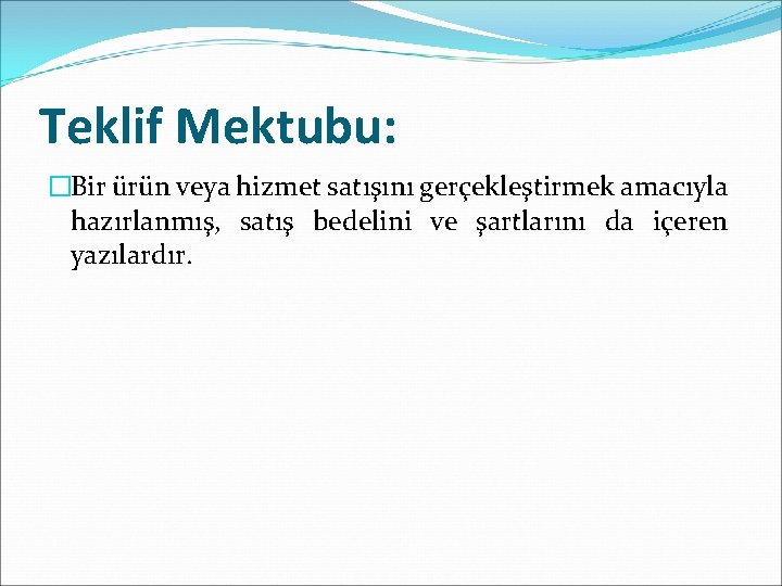 Teklif Mektubu: �Bir ürün veya hizmet satışını gerçekleştirmek amacıyla hazırlanmış, satış bedelini ve şartlarını