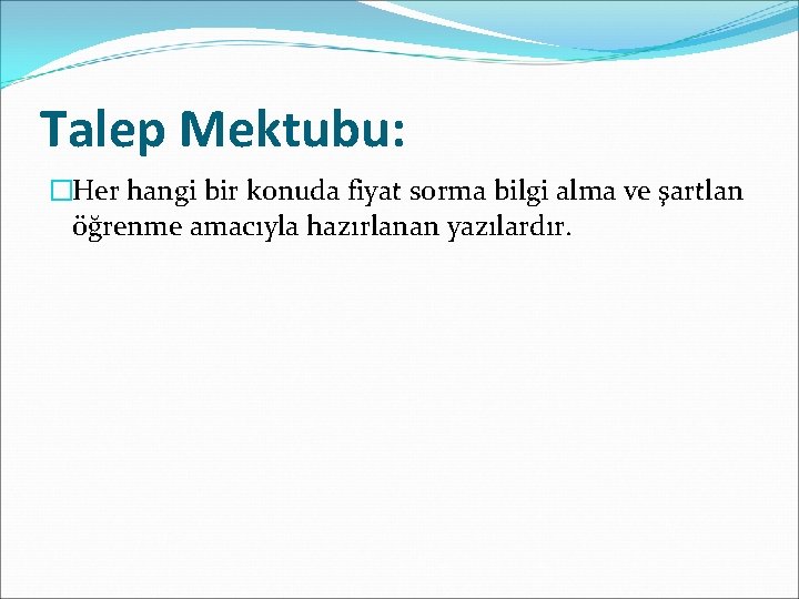 Talep Mektubu: �Her hangi bir konuda fiyat sorma bilgi alma ve şartlan öğrenme amacıyla