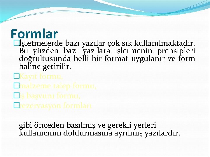 Formlar �İşletmelerde bazı yazılar çok sık kullanılmaktadır. Bu yüzden bazı yazılara işletmenin prensipleri doğrultusunda