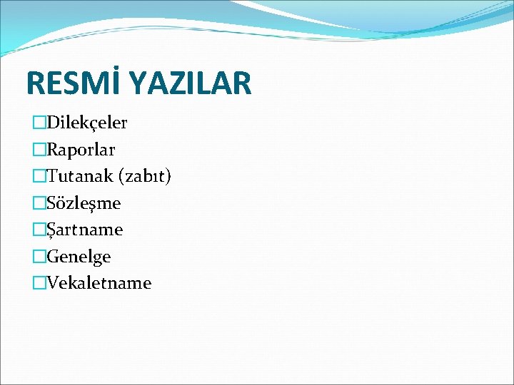 RESMİ YAZILAR �Dilekçeler �Raporlar �Tutanak (zabıt) �Sözleşme �Şartname �Genelge �Vekaletname 