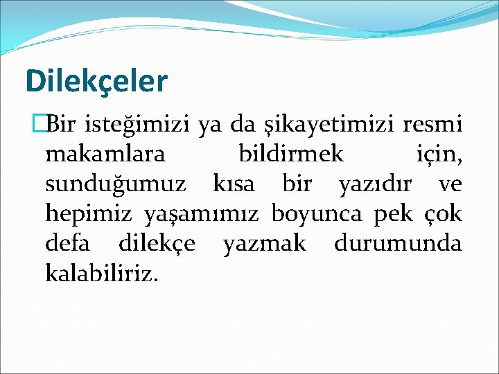 Dilekçeler �Bir isteğimizi ya da şikayetimizi resmi makamlara bildirmek için, sunduğumuz kısa bir yazıdır