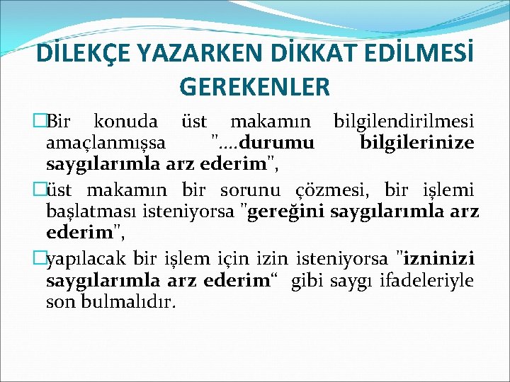 DİLEKÇE YAZARKEN DİKKAT EDİLMESİ GEREKENLER �Bir konuda üst makamın bilgilendirilmesi amaçlanmışsa ". . durumu