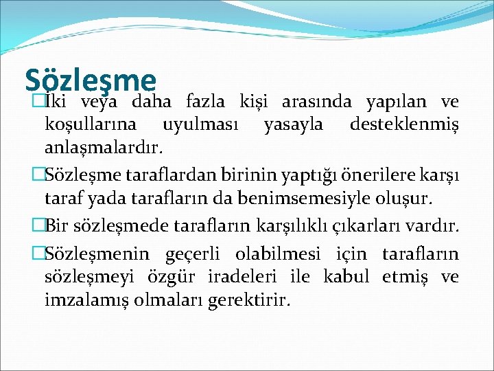 Sözleşme �İki veya daha fazla kişi arasında yapılan ve koşullarına uyulması yasayla desteklenmiş anlaşmalardır.