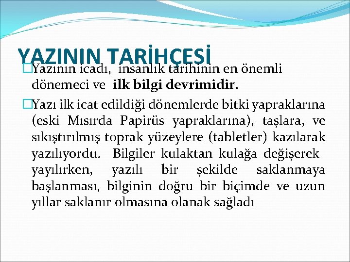 YAZININ TARİHÇESİ �Yazının icadı, insanlık tarihinin en önemli dönemeci ve ilk bilgi devrimidir. �Yazı