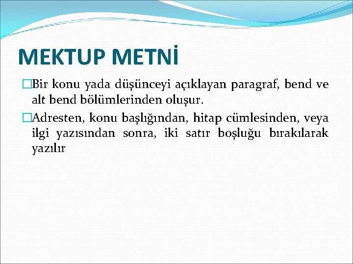 MEKTUP METNİ �Bir konu yada düşünceyi açıklayan paragraf, bend ve alt bend bölümlerinden oluşur.