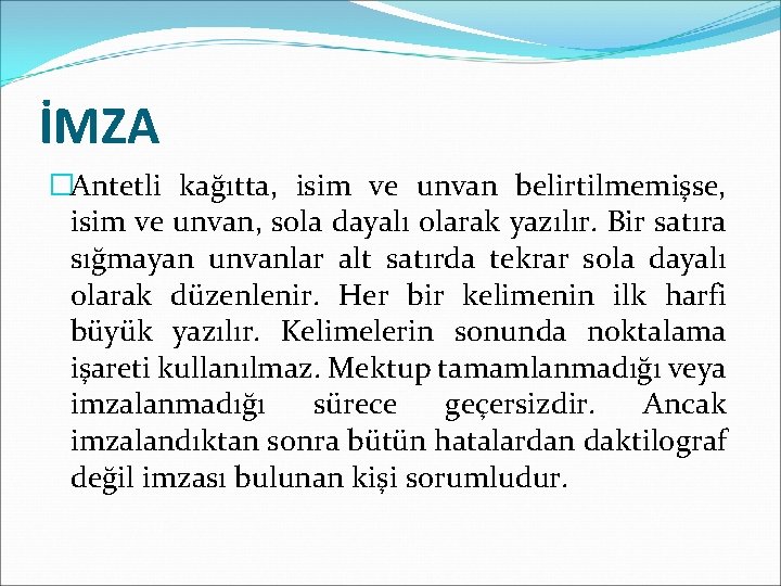 İMZA �Antetli kağıtta, isim ve unvan belirtilmemişse, isim ve unvan, sola dayalı olarak yazılır.