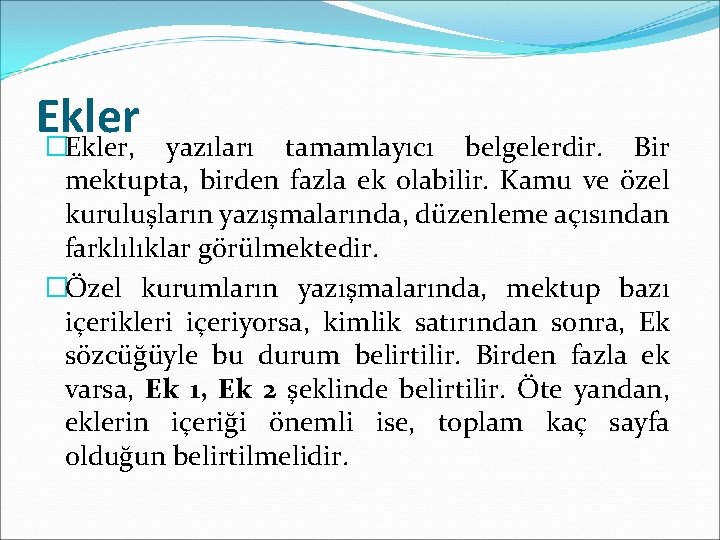 Ekler �Ekler, yazıları tamamlayıcı belgelerdir. Bir mektupta, birden fazla ek olabilir. Kamu ve özel