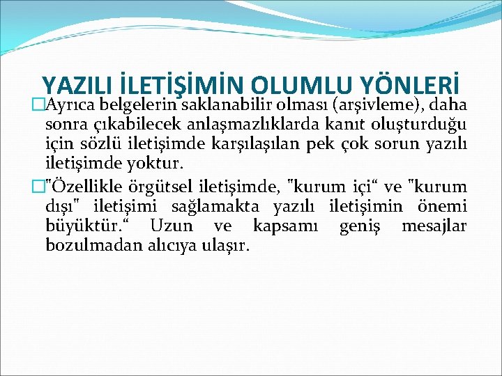 YAZILI İLETİŞİMİN OLUMLU YÖNLERİ �Ayrıca belgelerin saklanabilir olması (arşivleme), daha sonra çıkabilecek anlaşmazlıklarda kanıt