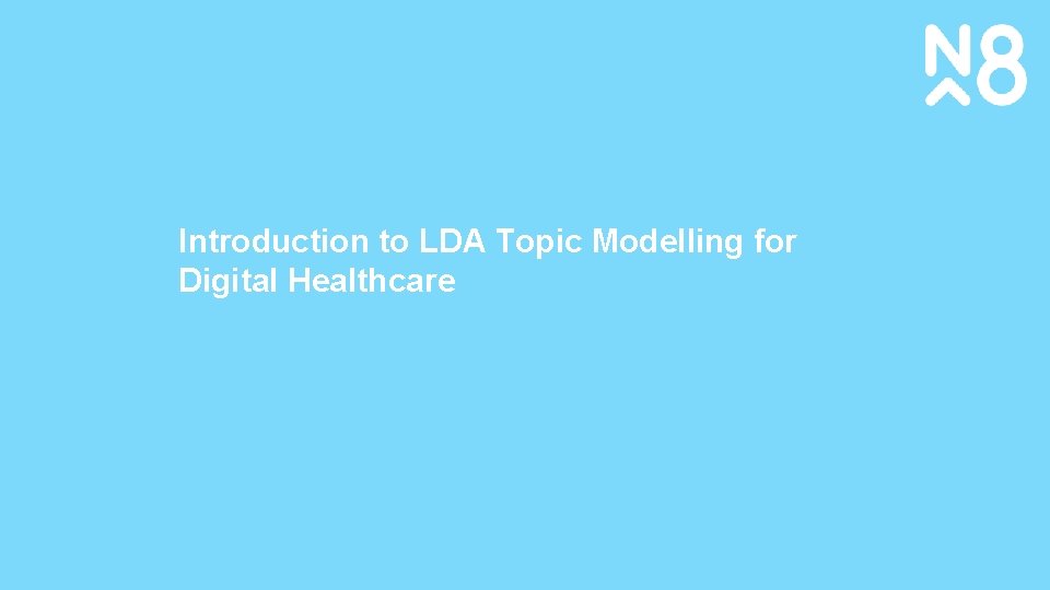 Introduction to LDA Topic Modelling for Digital Healthcare www. n 8 cir. org. uk