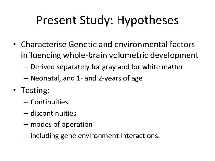 Present Study: Hypotheses • Characterise Genetic and environmental factors influencing whole-brain volumetric development –
