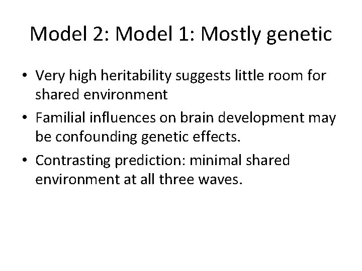 Model 2: Model 1: Mostly genetic • Very high heritability suggests little room for