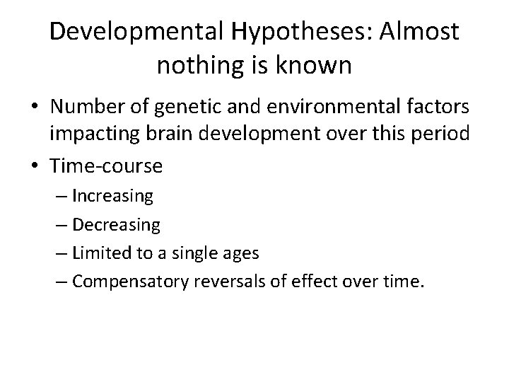 Developmental Hypotheses: Almost nothing is known • Number of genetic and environmental factors impacting