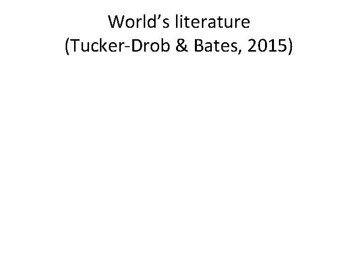 World’s literature (Tucker-Drob & Bates, 2015) 