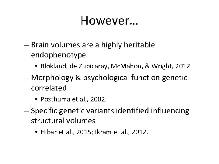 However… – Brain volumes are a highly heritable endophenotype • Blokland, de Zubicaray, Mc.