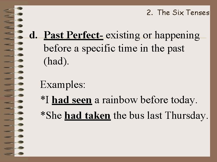 2. The Six Tenses d. Past Perfect- existing or happening before a specific time