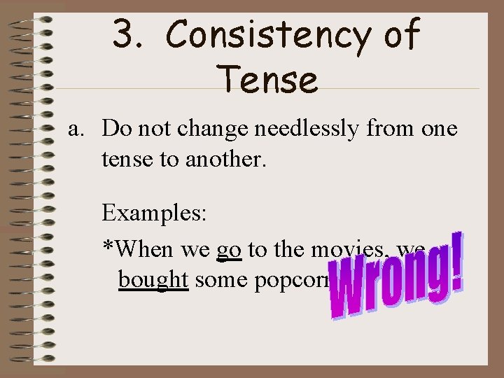 3. Consistency of Tense a. Do not change needlessly from one tense to another.