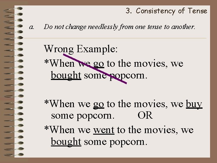 3. Consistency of Tense a. Do not change needlessly from one tense to another.