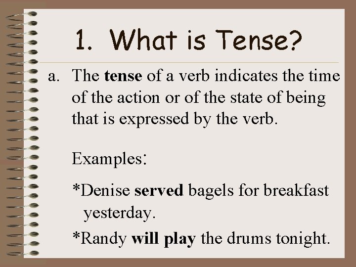 1. What is Tense? a. The tense of a verb indicates the time of