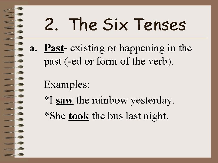 2. The Six Tenses a. Past- existing or happening in the past (-ed or
