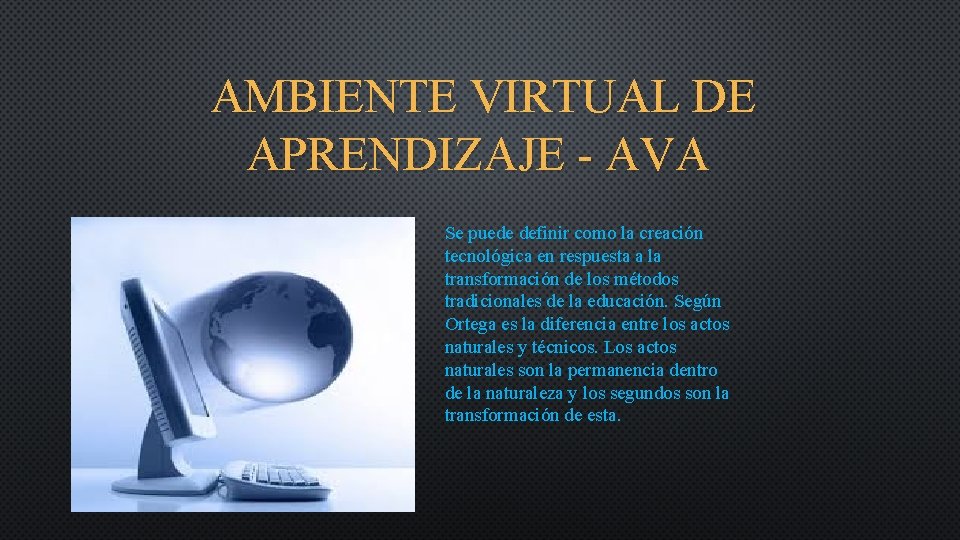 AMBIENTE VIRTUAL DE APRENDIZAJE - AVA Se puede definir como la creación tecnológica en