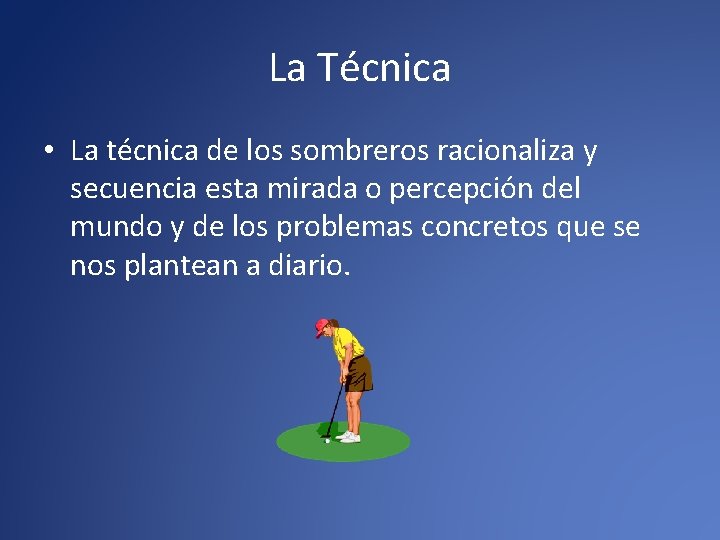 La Técnica • La técnica de los sombreros racionaliza y secuencia esta mirada o